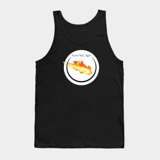 You're Fired... Again Tank Top